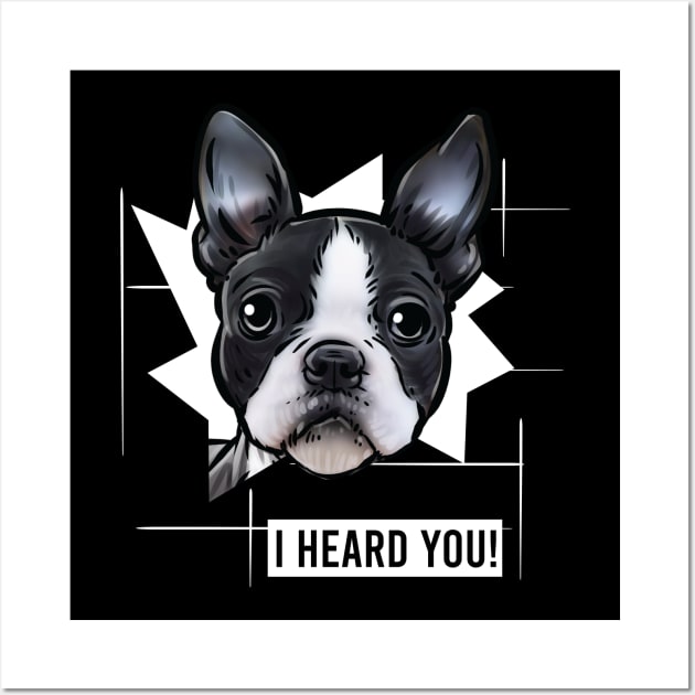 Funny Boston Terrier I Heard You Wall Art by whyitsme